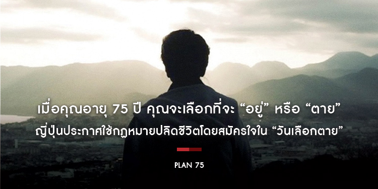 เมื่อคุณอายุ 75 ปี คุณจะเลือกที่จะ “อยู่” หรือจะ “ตาย” ใน “PLAN 75 วันเลือกตาย”
